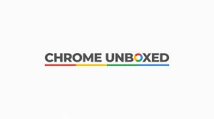 Chrome Unboxed